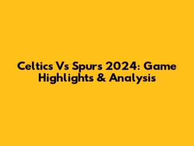 Celtics Vs Spurs 2024: Game Highlights & Analysis