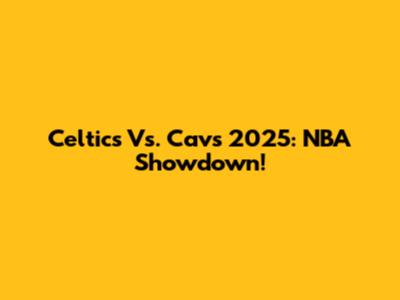 Celtics Vs. Cavs 2025: NBA Showdown!