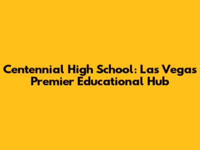 Centennial High School: Las Vegas' Premier Educational Hub