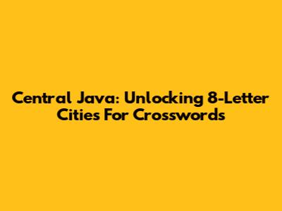 Central Java: Unlocking 8-Letter Cities For Crosswords