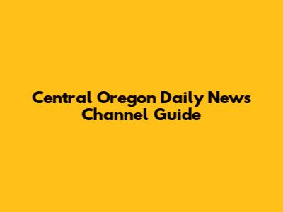 Central Oregon Daily News Channel Guide