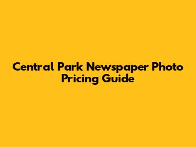 Central Park Newspaper Photo Pricing Guide