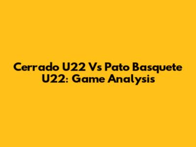 Cerrado U22 Vs Pato Basquete U22: Game Analysis