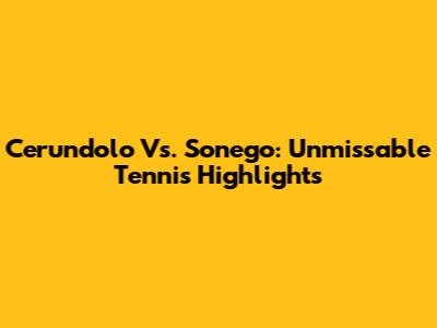 Cerundolo Vs. Sonego: Unmissable Tennis Highlights