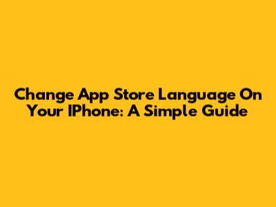 Change App Store Language On Your IPhone: A Simple Guide