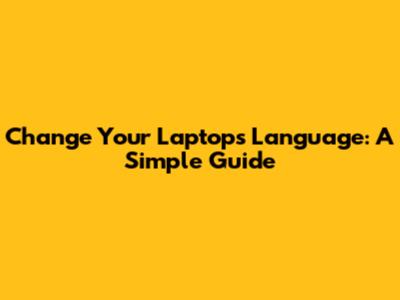 Change Your Laptop's Language: A Simple Guide