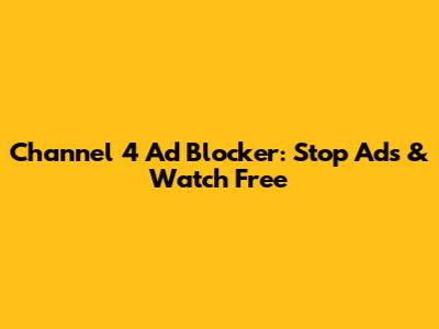 Channel 4 Ad Blocker: Stop Ads & Watch Free