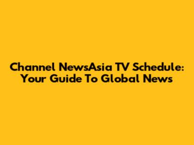 Channel NewsAsia TV Schedule: Your Guide To Global News