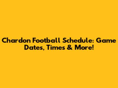 Chardon Football Schedule: Game Dates, Times & More!