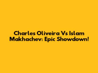 Charles Oliveira Vs Islam Makhachev: Epic Showdown!