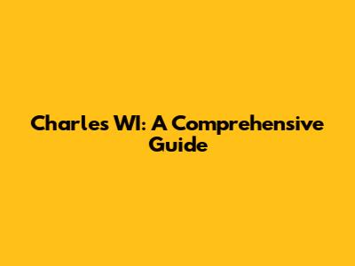 Charles WI: A Comprehensive Guide