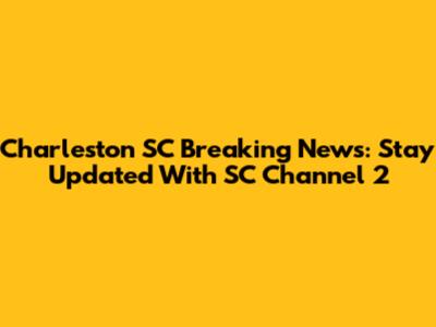 Charleston SC Breaking News: Stay Updated With SC Channel 2