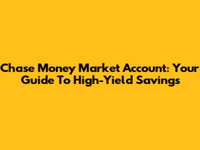 Chase Money Market Account: Your Guide To High-Yield Savings