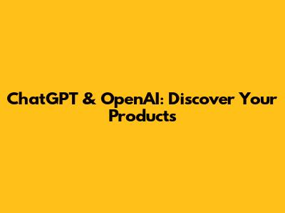 ChatGPT & OpenAI: Discover Your Products
