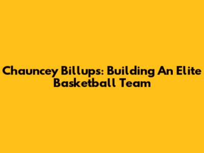 Chauncey Billups: Building An Elite Basketball Team