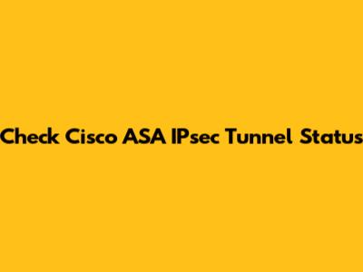 Check Cisco ASA IPsec Tunnel Status