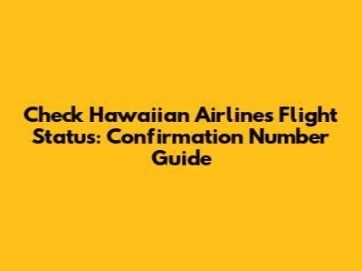 Check Hawaiian Airlines Flight Status: Confirmation Number Guide