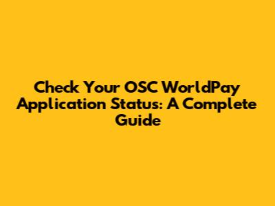 Check Your OSC WorldPay Application Status: A Complete Guide
