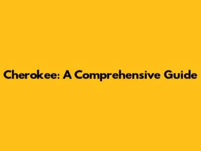 Cherokee: A Comprehensive Guide