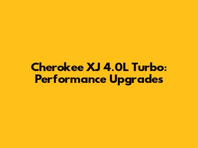 Cherokee XJ 4.0L Turbo: Performance Upgrades