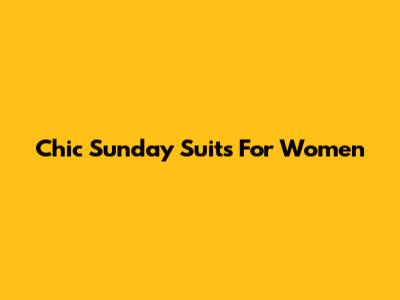 Chic Sunday Suits For Women