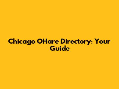 Chicago O'Hare Directory: Your Guide