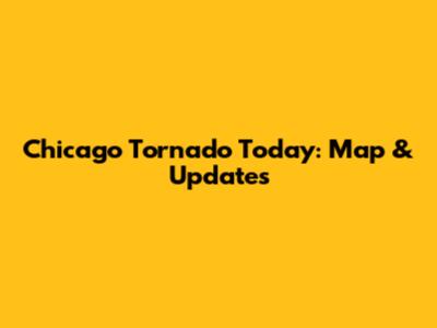 Chicago Tornado Today: Map & Updates