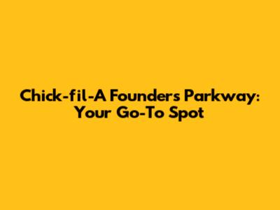 Chick-fil-A Founders Parkway: Your Go-To Spot