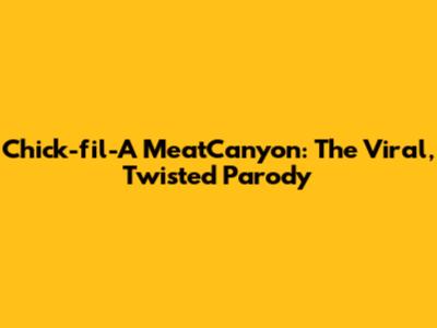 Chick-fil-A MeatCanyon: The Viral, Twisted Parody