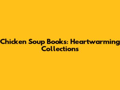 Chicken Soup Books: Heartwarming Collections