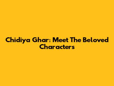 Chidiya Ghar: Meet The Beloved Characters