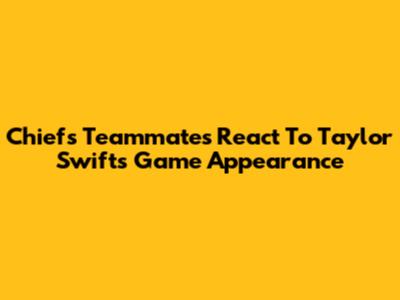 Chiefs Teammates React To Taylor Swift's Game Appearance