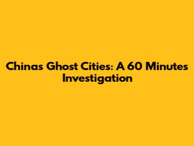 China's Ghost Cities: A 60 Minutes Investigation