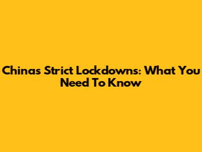 China's Strict Lockdowns: What You Need To Know