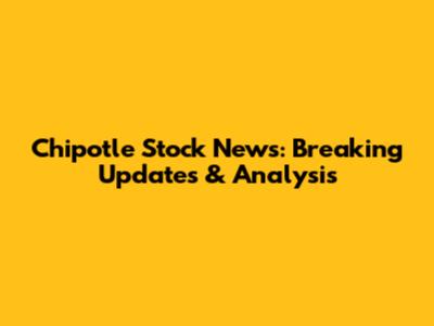 Chipotle Stock News: Breaking Updates & Analysis