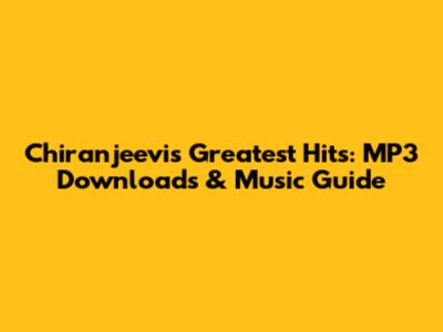 Chiranjeevi's Greatest Hits: MP3 Downloads & Music Guide