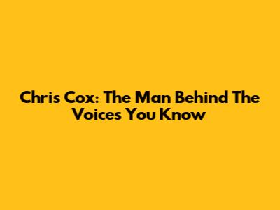 Chris Cox: The Man Behind The Voices You Know