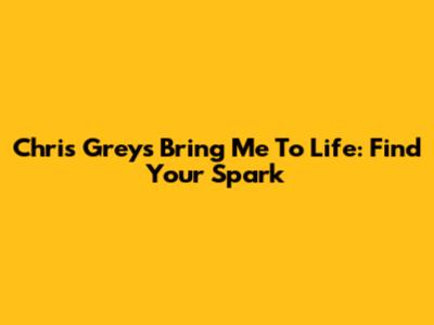 Chris Grey's 'Bring Me To Life': Find Your Spark