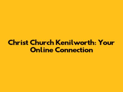 Christ Church Kenilworth: Your Online Connection