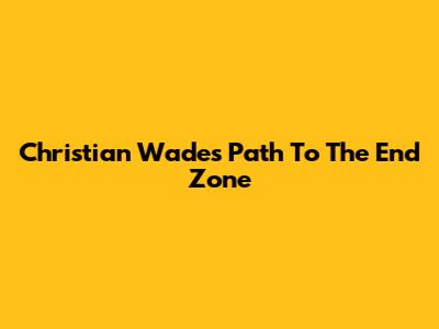 Christian Wade's Path To The End Zone