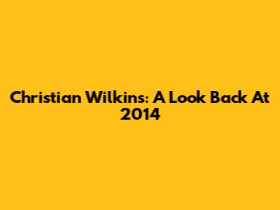 Christian Wilkins: A Look Back At 2014