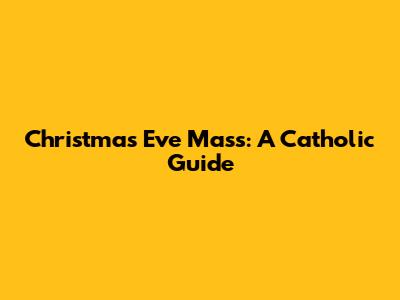 Christmas Eve Mass: A Catholic Guide