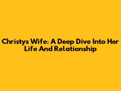 Christy's Wife: A Deep Dive Into Her Life And Relationship