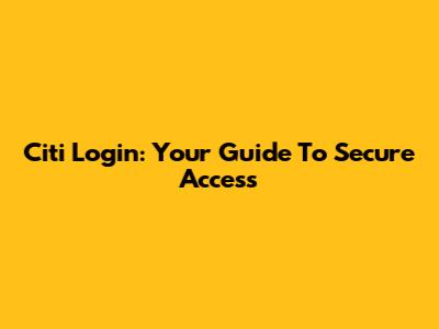 Citi Login: Your Guide To Secure Access