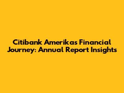Citibank Amerika's Financial Journey: Annual Report Insights