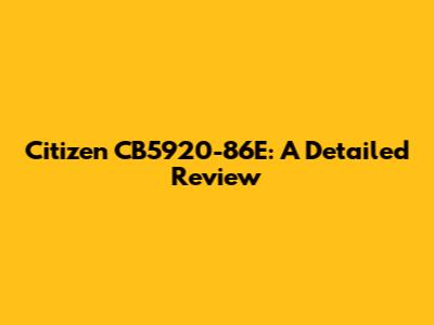 Citizen CB5920-86E: A Detailed Review
