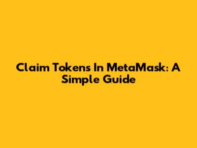 Claim Tokens In MetaMask: A Simple Guide