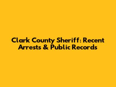 Clark County Sheriff: Recent Arrests & Public Records
