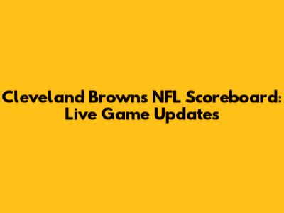 Cleveland Browns NFL Scoreboard: Live Game Updates