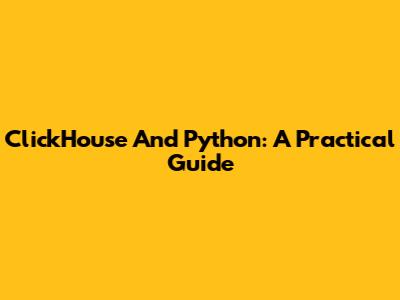 ClickHouse And Python: A Practical Guide